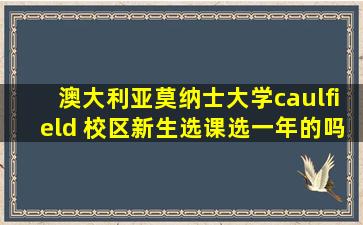 澳大利亚莫纳士大学caulfield 校区新生选课选一年的吗